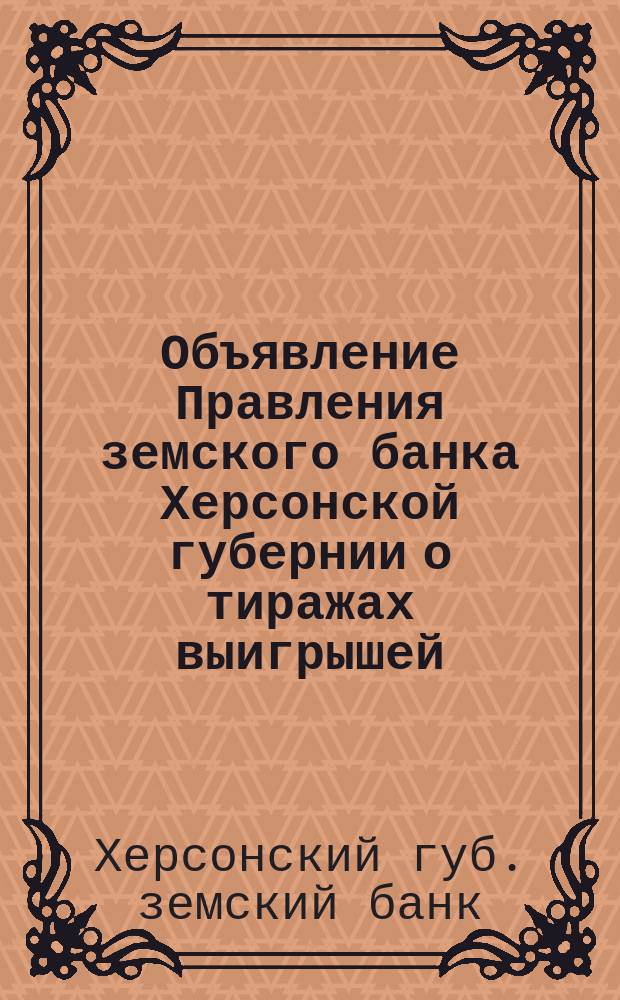 Объявление [Правления земского банка Херсонской губернии о тиражах выигрышей]