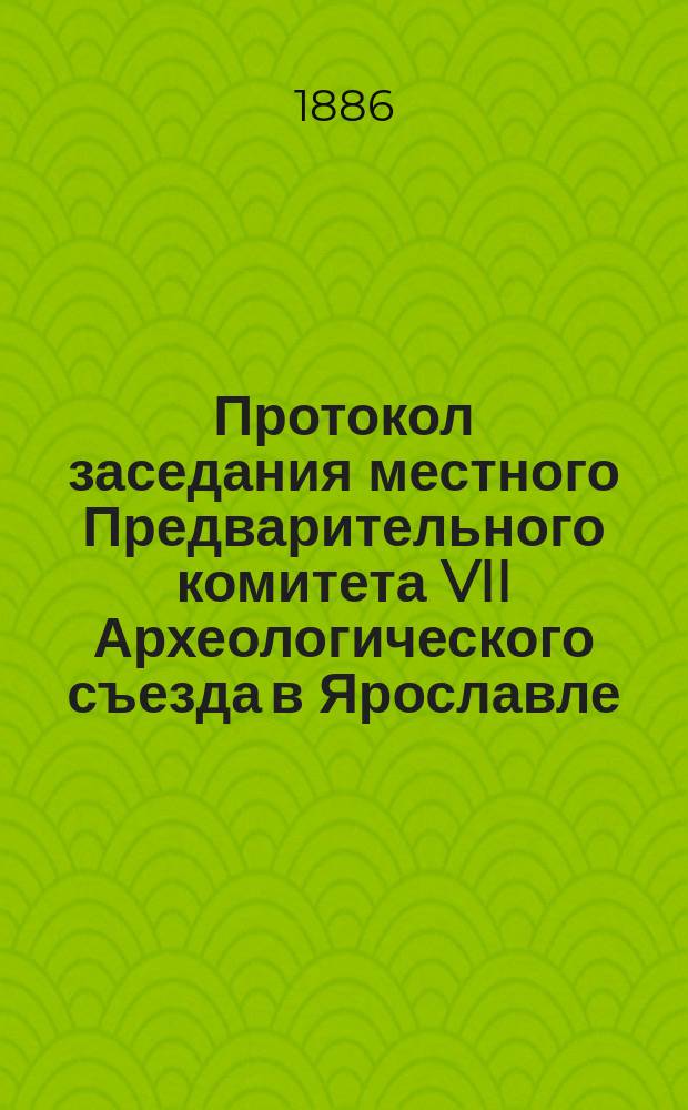 Протокол заседания местного Предварительного комитета VII Археологического съезда в Ярославле : [№ 1]-№ 6. № 4 : Заседание 7 августа