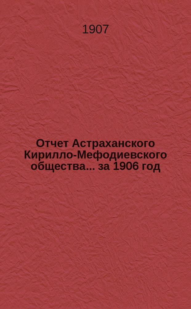 Отчет Астраханского Кирилло-Мефодиевского общества... ... за 1906 год