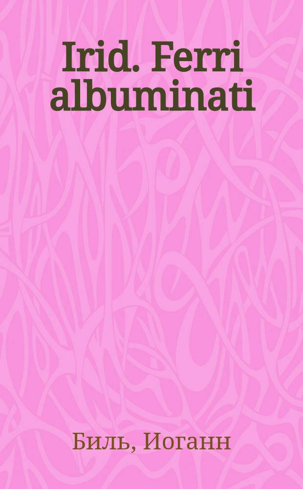 Irid. Ferri albuminati