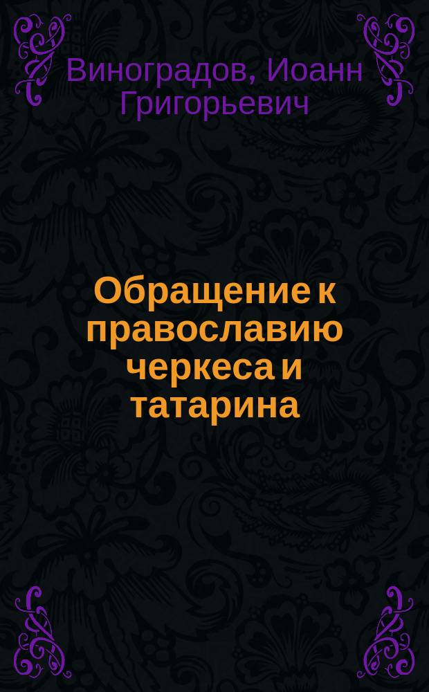 Обращение к православию черкеса и татарина : (Рассказ священника И. Виноградова)