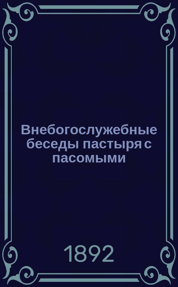 Внебогослужебные беседы пастыря с пасомыми : Вып. 1-11