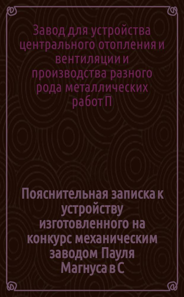 Пояснительная записка к устройству изготовленного на конкурс механическим заводом Пауля Магнуса в С.-Петербурге пробного номера механических приспособлений убойной камеры для крупного скота при Московских городских скотобойнях