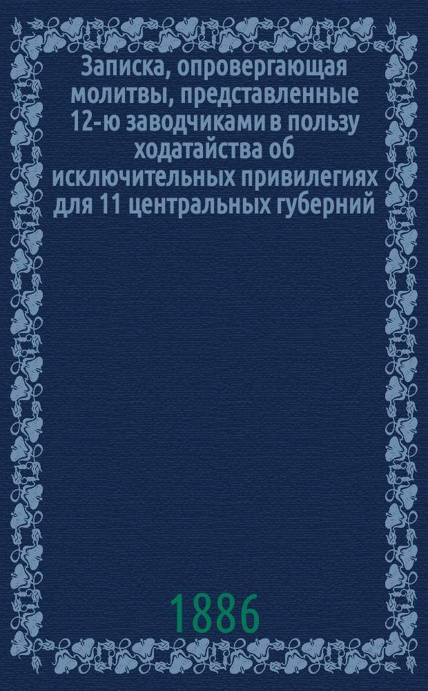 Записка, опровергающая молитвы, представленные 12-ю заводчиками в пользу ходатайства об исключительных привилегиях для 11 центральных губерний