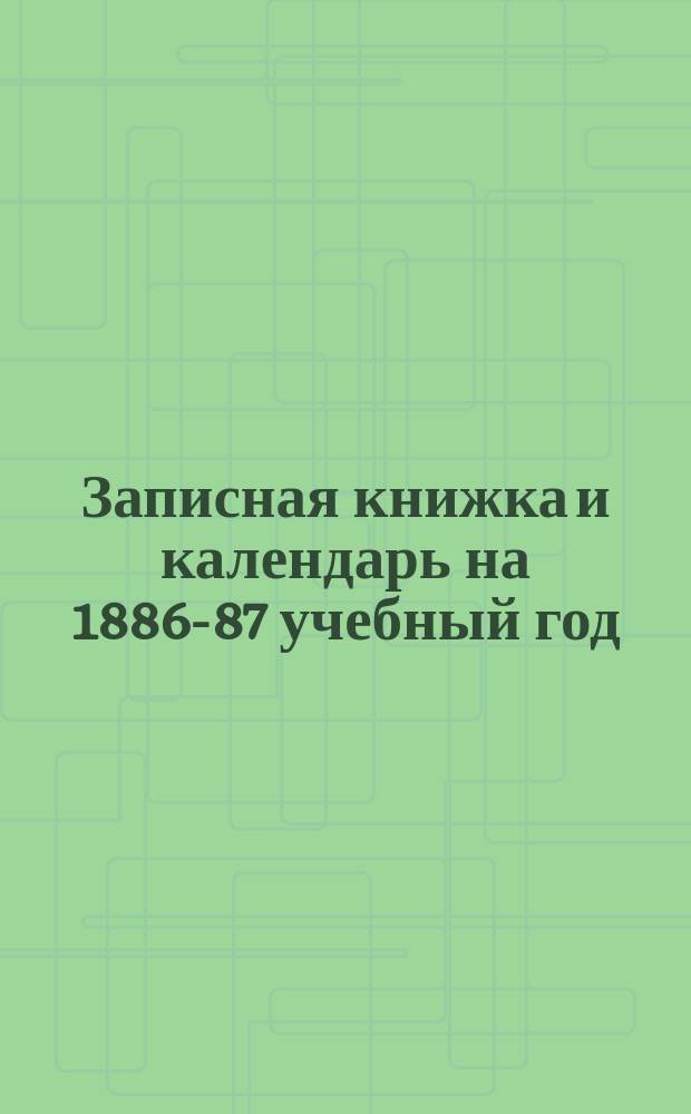 Записная книжка и календарь на 1886-87 учебный год