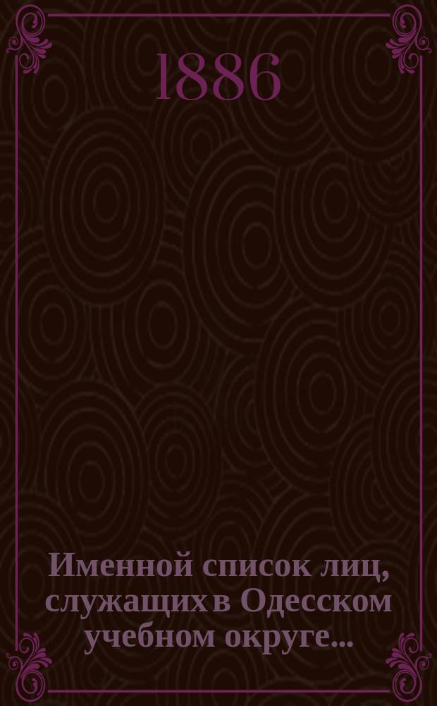 Именной список лиц, служащих в Одесском учебном округе...
