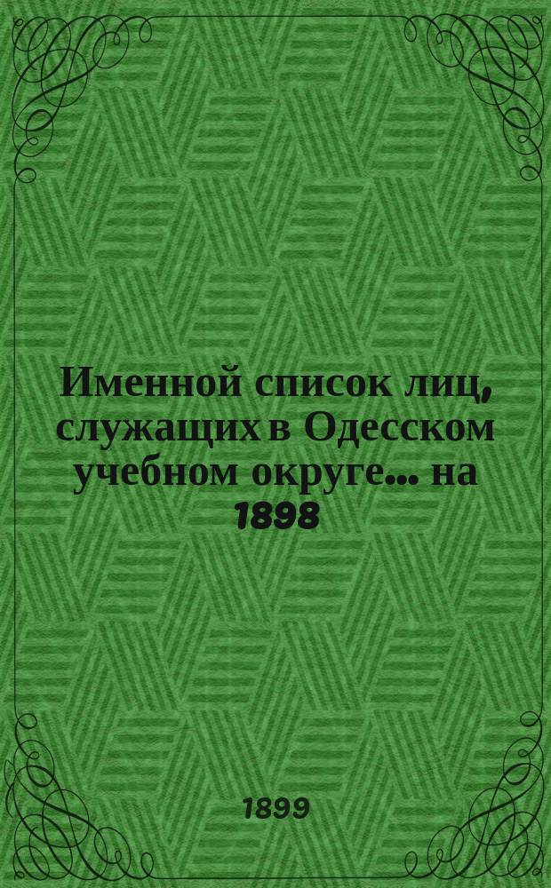 Именной список лиц, служащих в Одесском учебном округе... ... на 1898/9 учебный год