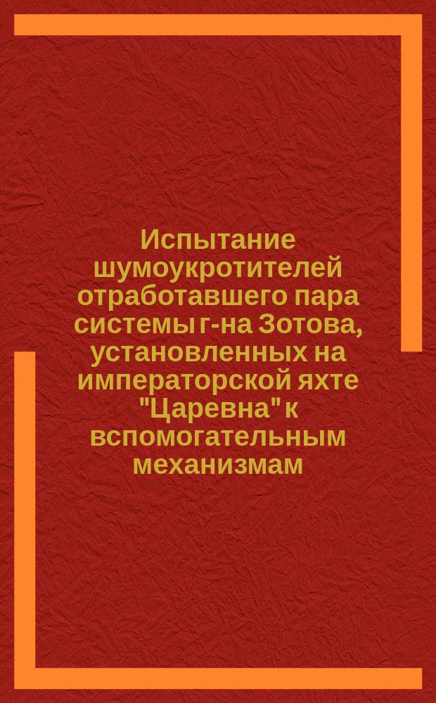 Испытание шумоукротителей отработавшего пара системы г-на Зотова, установленных на императорской яхте "Царевна" к вспомогательным механизмам