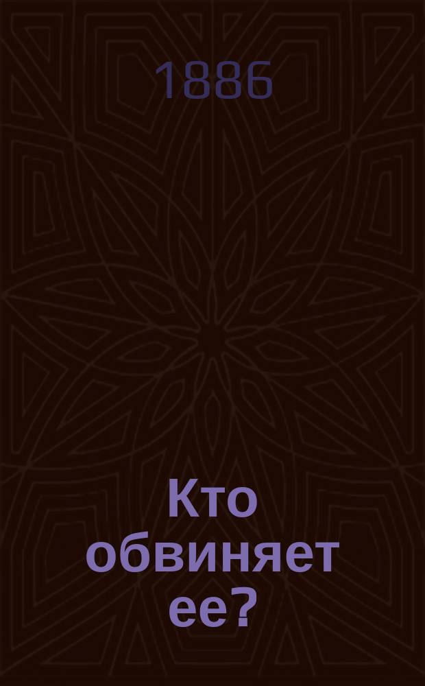 Кто обвиняет ее? : (Оригинальный роман Р*** : История одной молодой женщины)