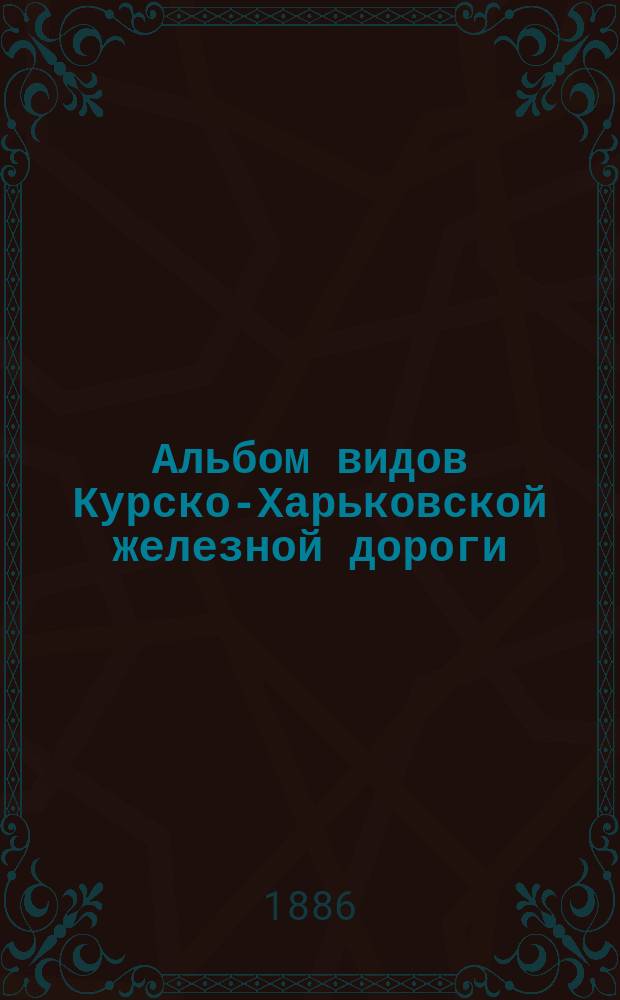 Альбом видов Курско-Харьковской железной дороги