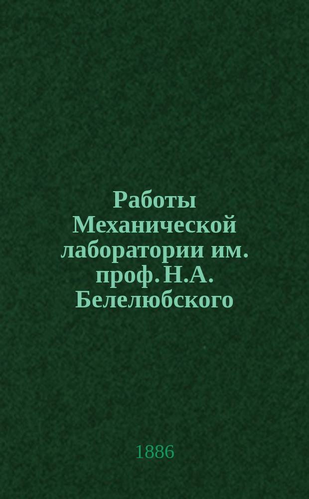 Работы Механической лаборатории им. проф. Н.А. Белелюбского : Вып. [1]-. [Вып. 1]