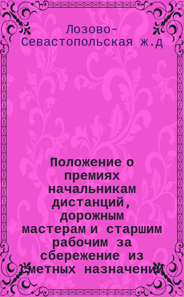 Положение о премиях начальникам дистанций, дорожным мастерам и старшим рабочим за сбережение из сметных назначений : Утв. 15 окт. 1885