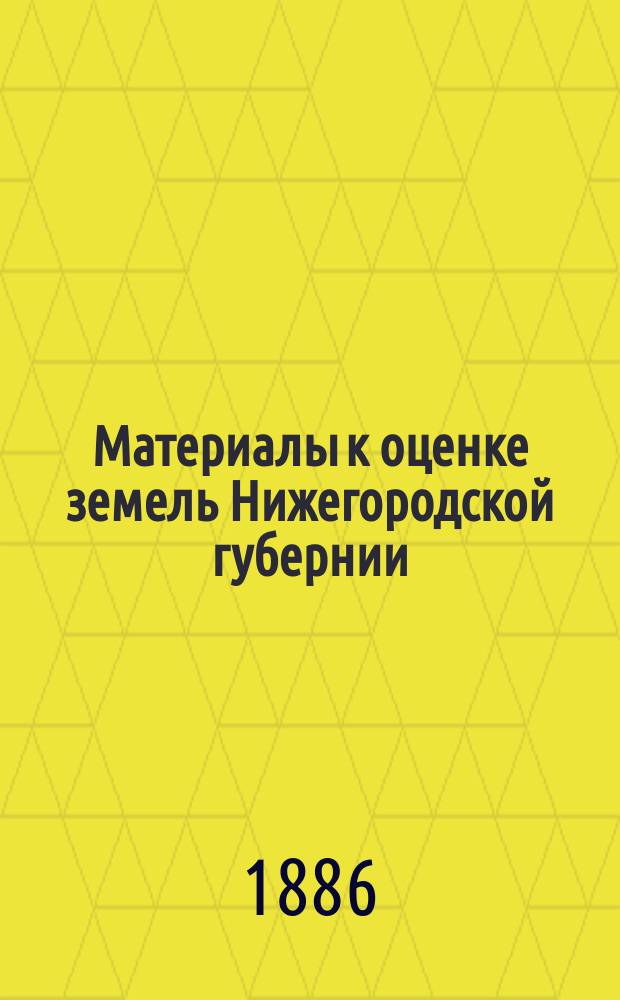 Материалы к оценке земель Нижегородской губернии : Естественно-историческая часть Отчет Нижегород. губ. земству. Вып. 10 : Балахнинский уезд
