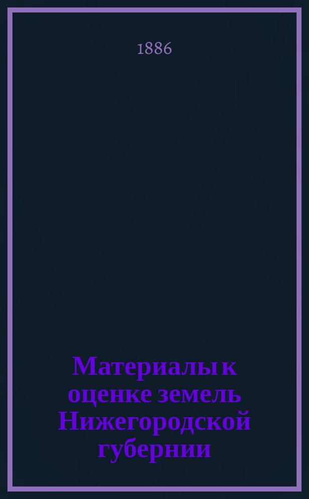 Материалы к оценке земель Нижегородской губернии : Естественно-историческая часть Отчет Нижегород. губ. земству. Вып. 13 : Геологическое описание Нижегородской г. с очерком полезных ископаемых и геологическою картою