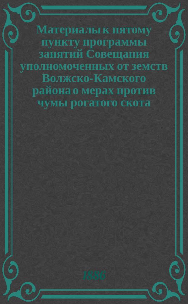 Материалы к пятому пункту программы занятий Совещания уполномоченных от земств Волжско-Камского района о мерах против чумы рогатого скота : О способах передвижений гуртового скота животных продуктов