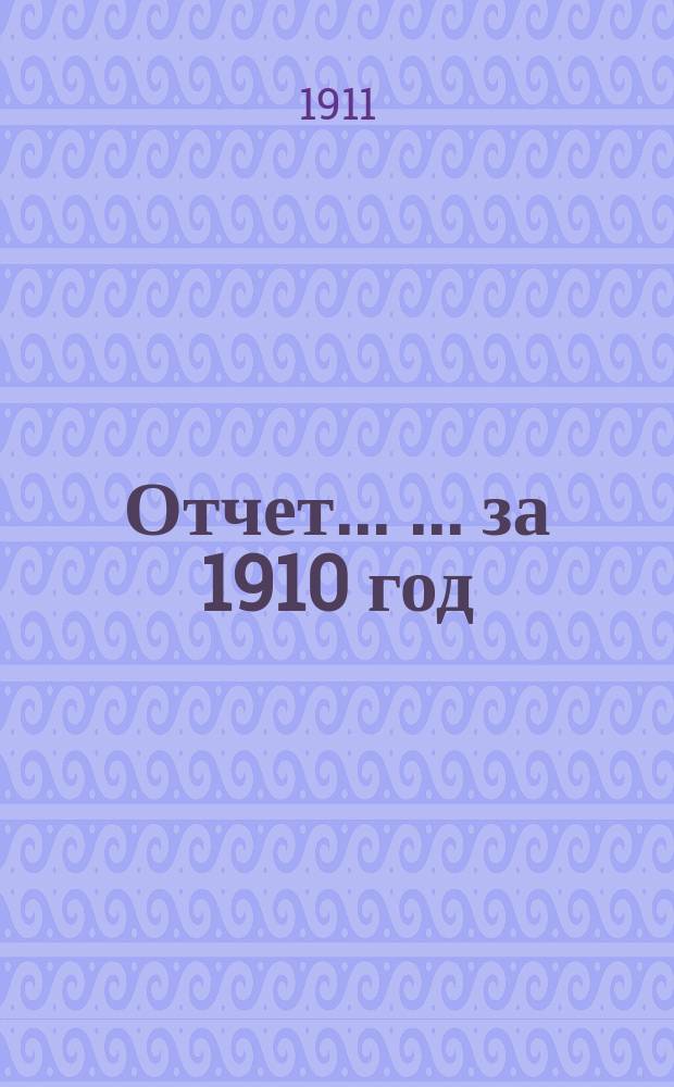 Отчет ... ... за 1910 год
