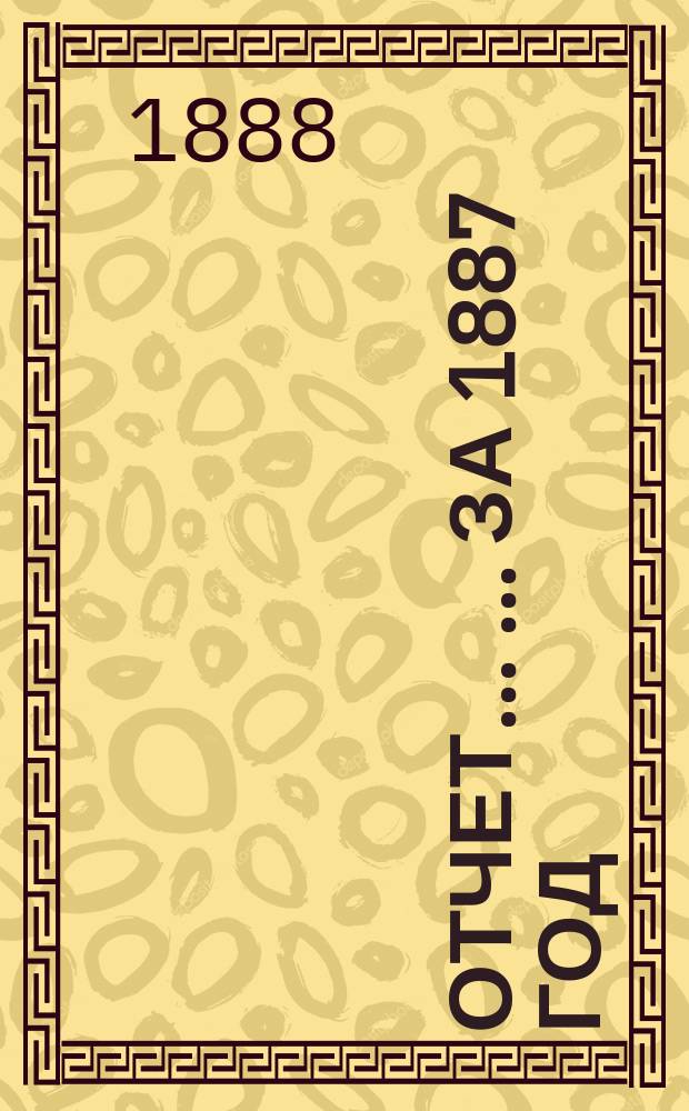 Отчет ... ... за 1887 год
