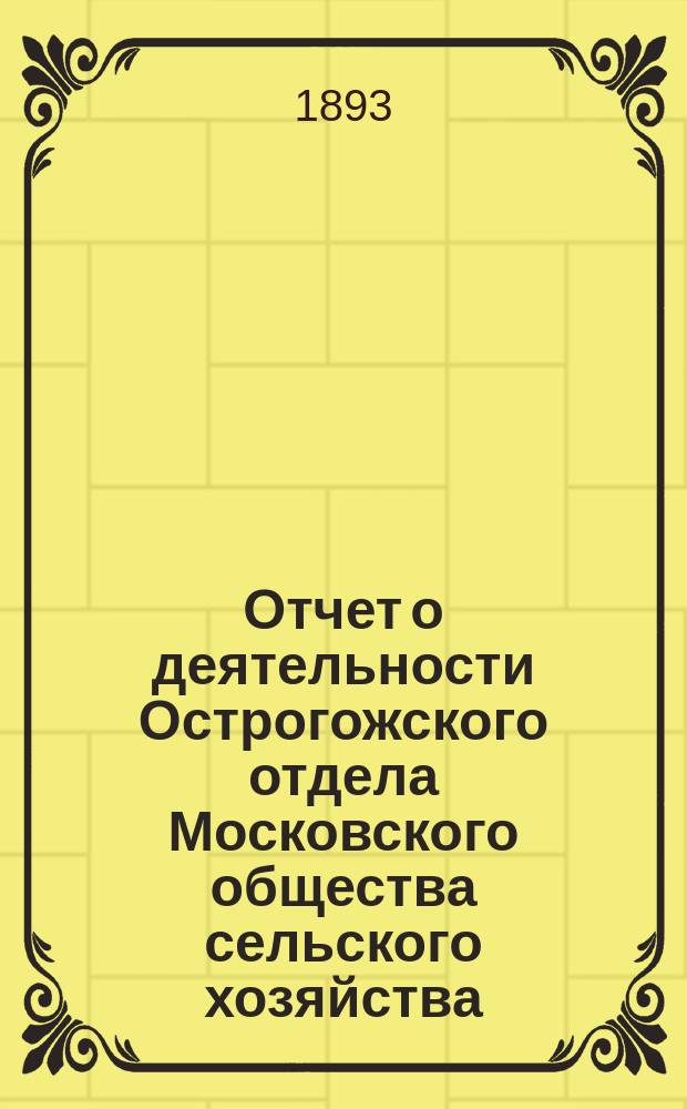 Отчет о деятельности Острогожского отдела Московского общества сельского хозяйства ... ... за 1892 год
