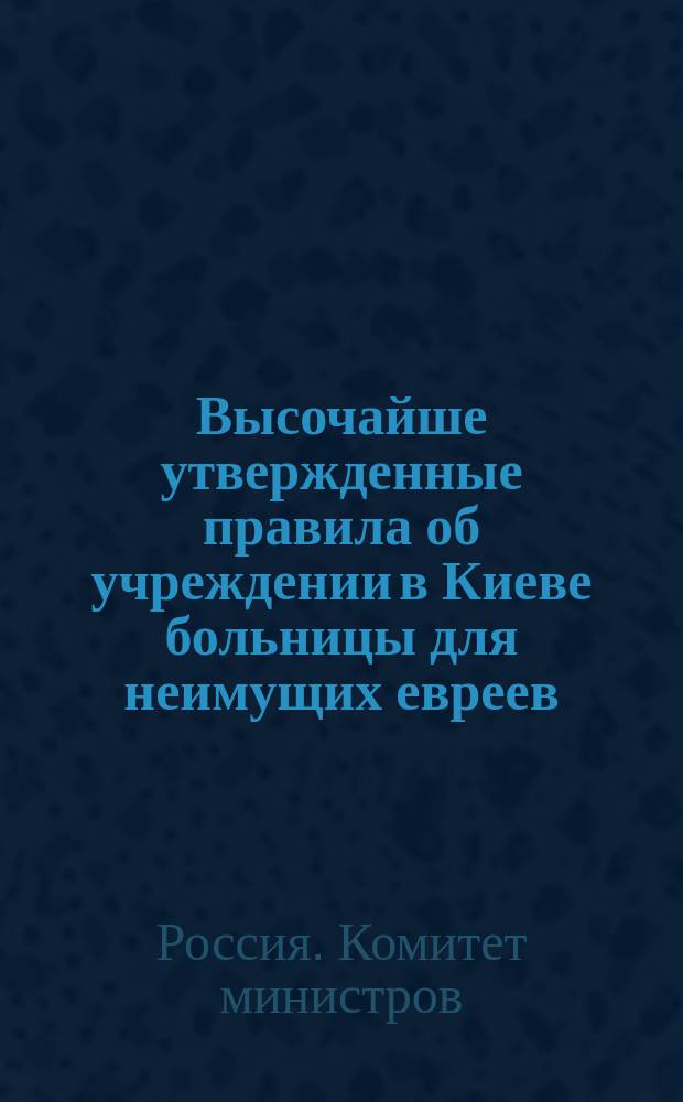 Высочайше утвержденные правила об учреждении в Киеве больницы для неимущих евреев