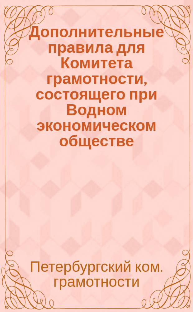 Дополнительные правила для Комитета грамотности, состоящего при Водном экономическом обществе : Утв. 18 марта 1886 г