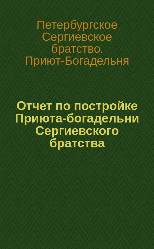 Отчет по постройке Приюта-богадельни Сергиевского братства