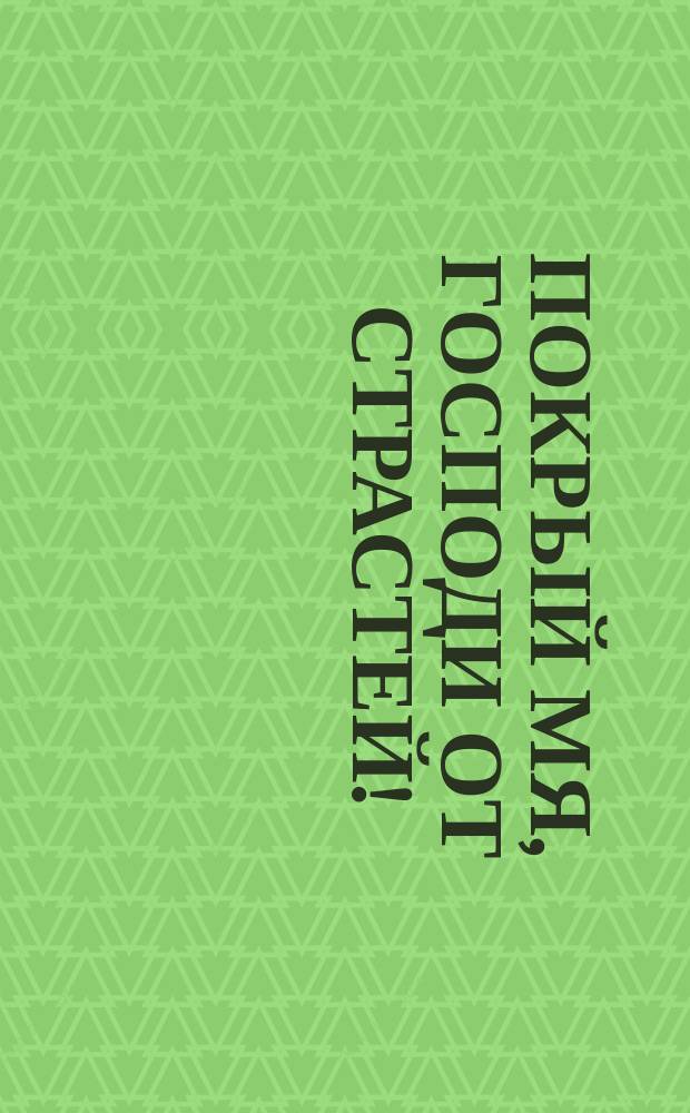 Покрый мя, господи от страстей!