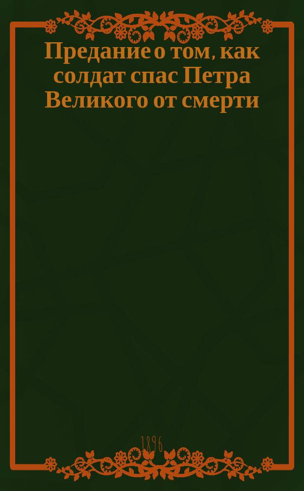 Предание о том, как солдат спас Петра Великого от смерти : Быль