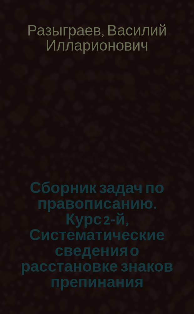 Сборник задач по правописанию. Курс 2-й, Систематические сведения о расстановке знаков препинания