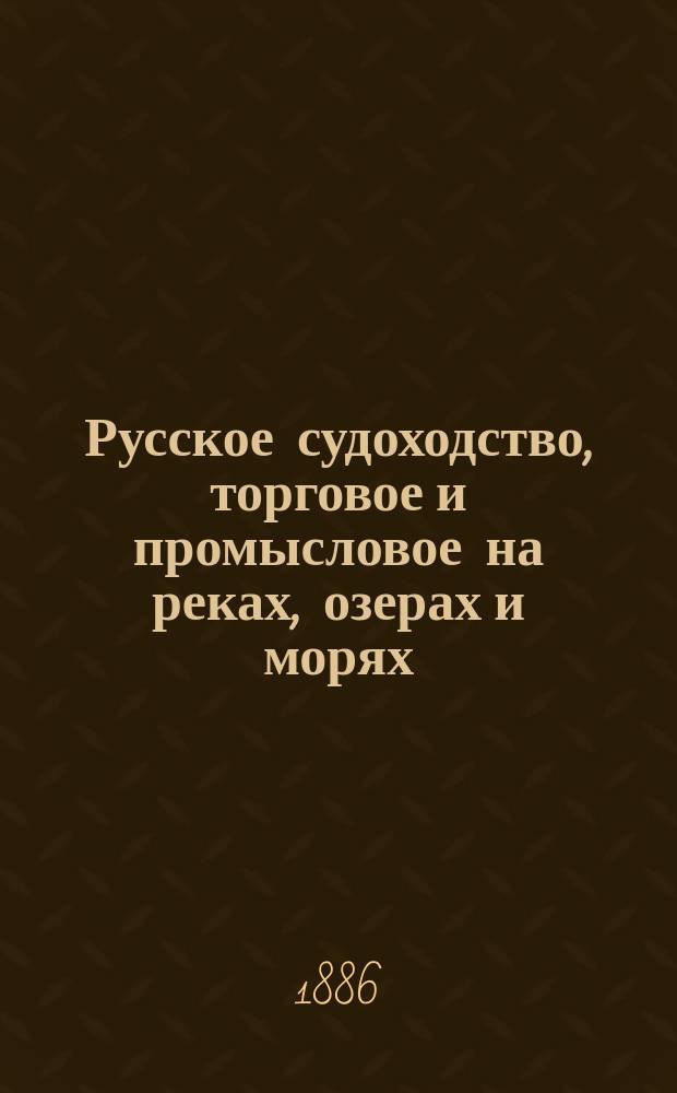 Русское судоходство, торговое и промысловое на реках, озерах и морях : Ежемес. журн. Г. 1-33