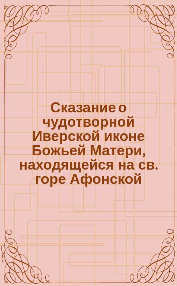Сказание о чудотворной Иверской иконе Божьей Матери, находящейся на св. горе Афонской