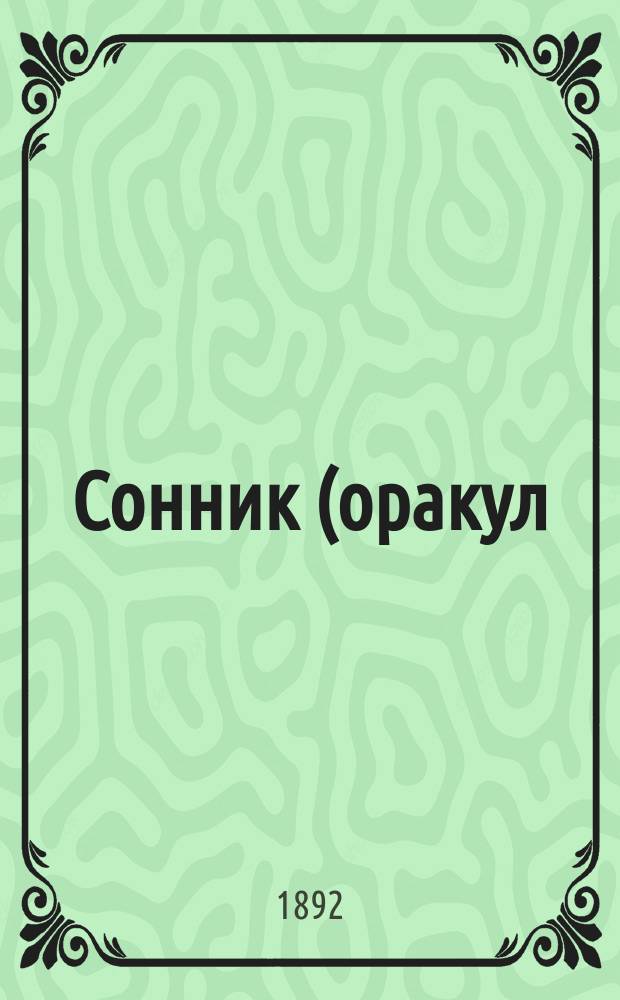 Сонник (оракул) : Предсказания снов... : Сост. по указаниям лучших авт. и ученых по древней и новой философии и герметике