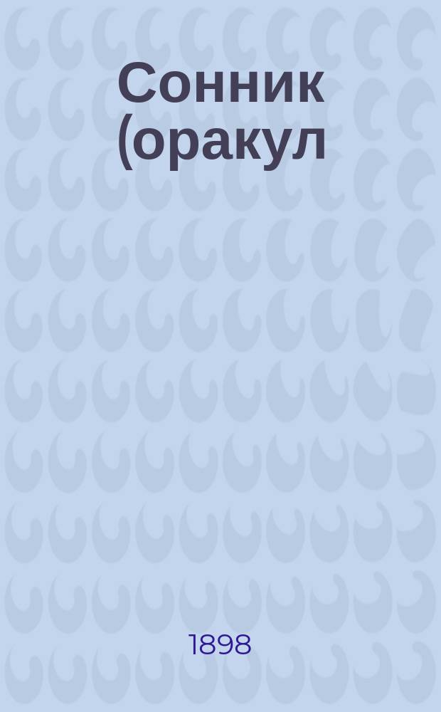 Сонник (оракул) : Предсказания снов... : Сост. по указаниям лучших авт. и ученых по древней и новой философии и герметике