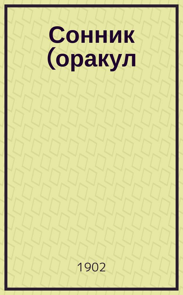 Сонник (оракул) : Предсказания снов... : Сост. по указаниям лучших авт. и ученых по древней и новой философии и герметике