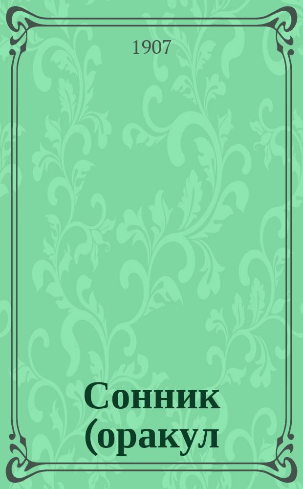 Сонник (оракул) : Предсказания снов... : Сост. по указаниям лучших авт. и ученых по древней и новой философии и герметике
