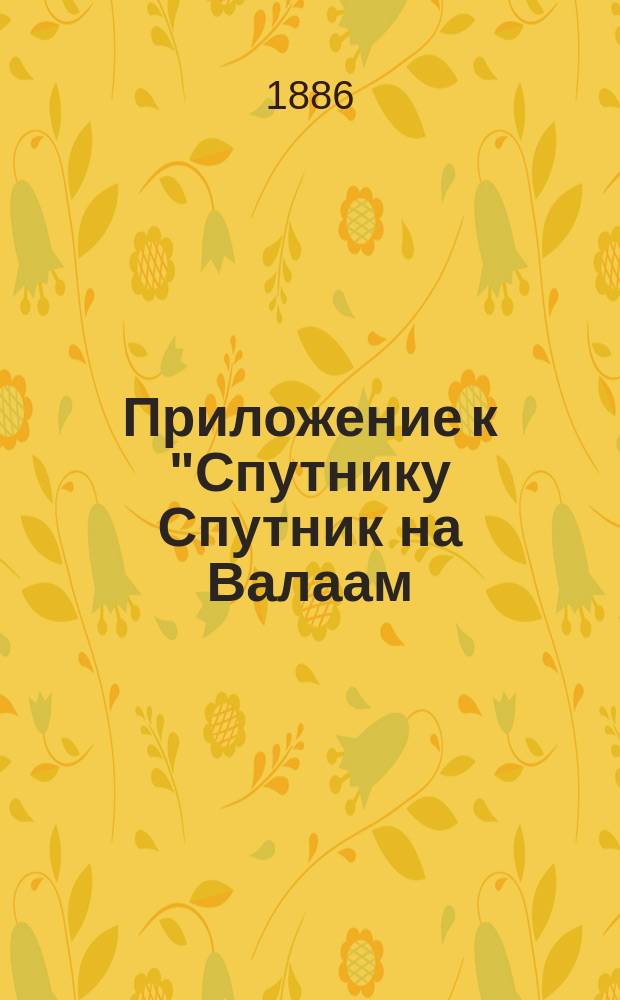 Приложение к "Спутнику [Спутник на Валаам] : Вид и описание св. обители : Приложение..