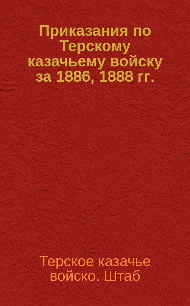 [Приказания по Терскому казачьему войску за 1886, 1888 гг.]