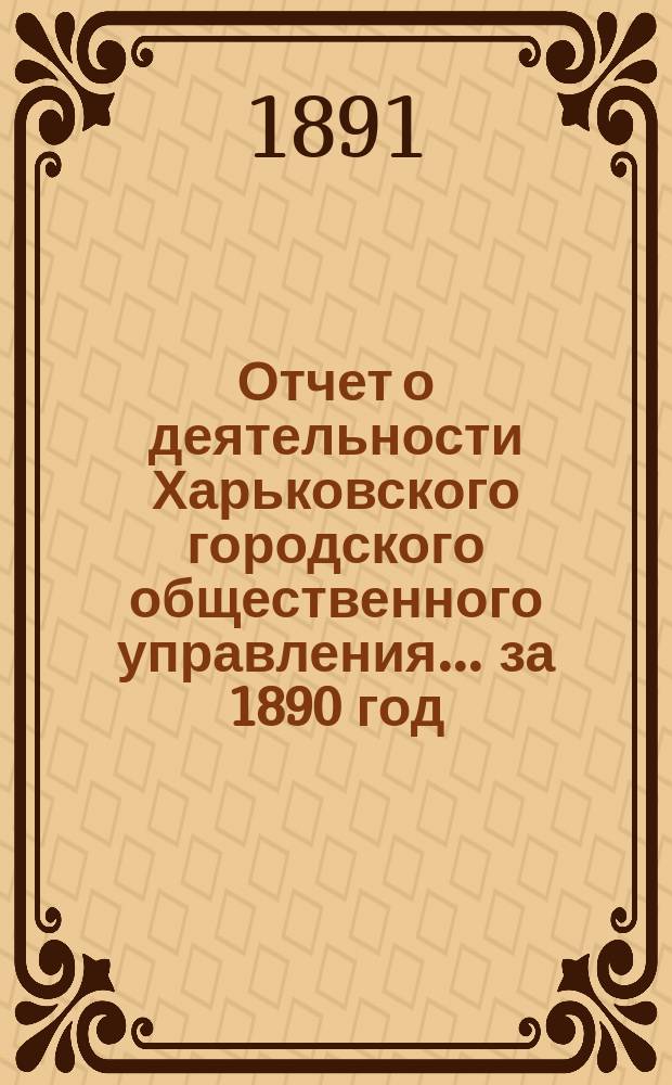 Отчет о деятельности Харьковского городского общественного управления... ... за 1890 год