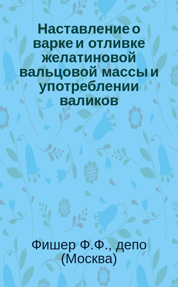 Наставление о варке и отливке желатиновой вальцовой массы и употреблении валиков
