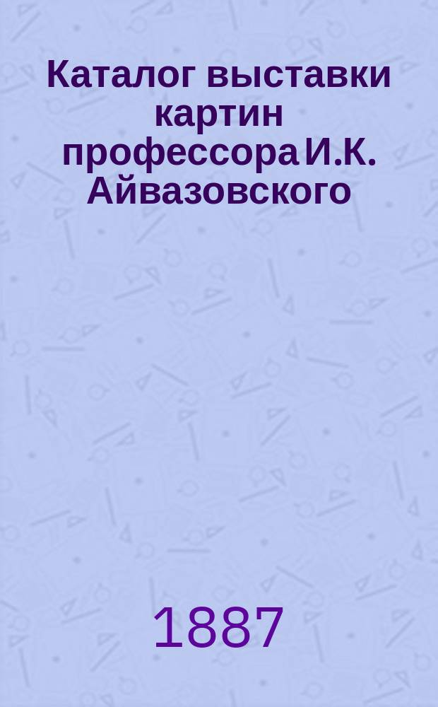 Каталог выставки картин профессора И.К. Айвазовского
