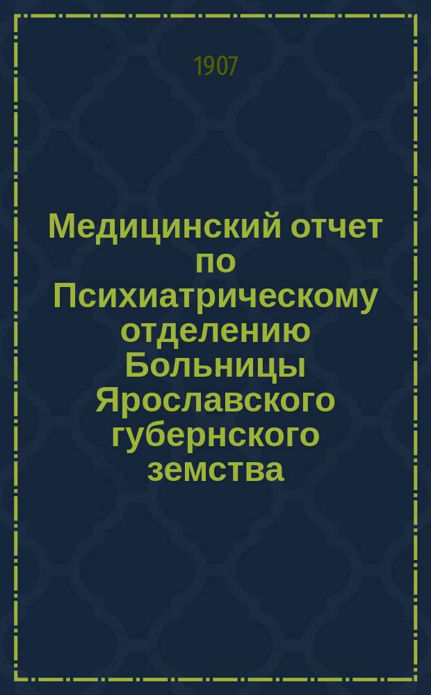 Медицинский отчет по Психиатрическому отделению Больницы Ярославского губернского земства... ... за 1906 год