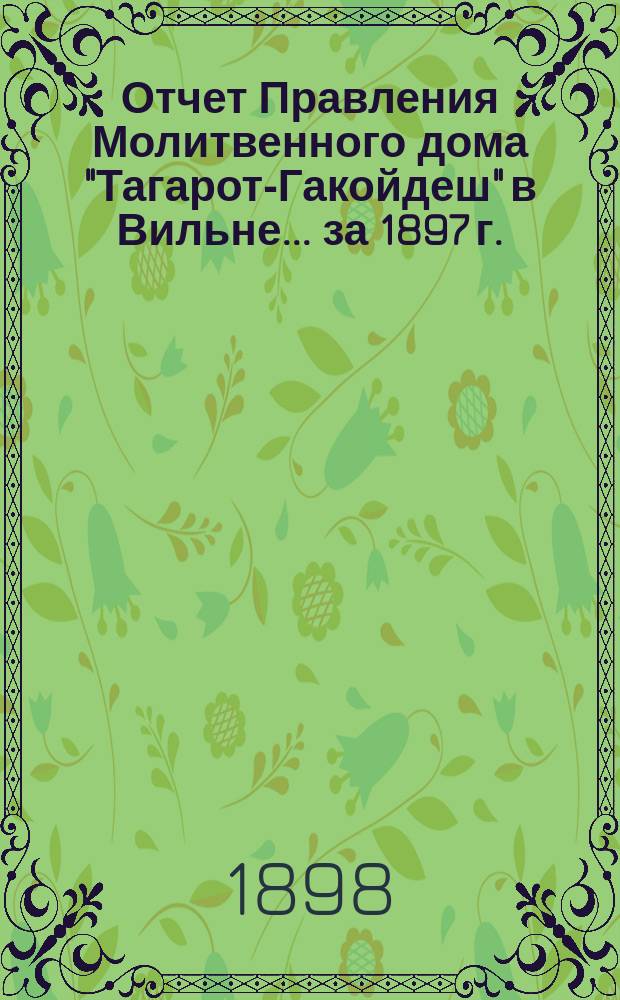 Отчет Правления Молитвенного дома "Тагарот-Гакойдеш" в Вильне... ... за 1897 г.