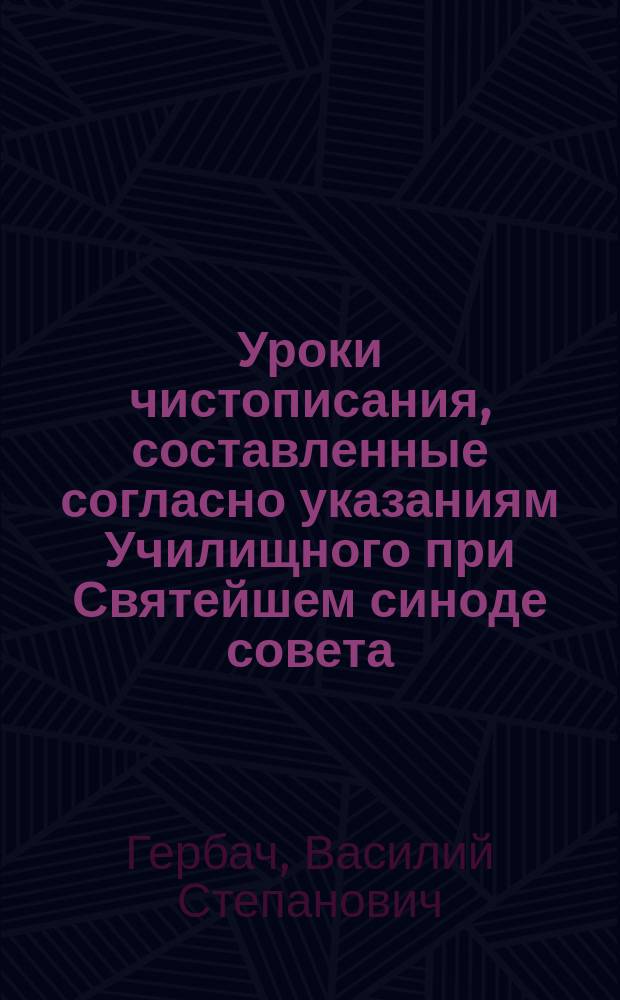 Уроки чистописания, составленные согласно указаниям Училищного при Святейшем синоде совета