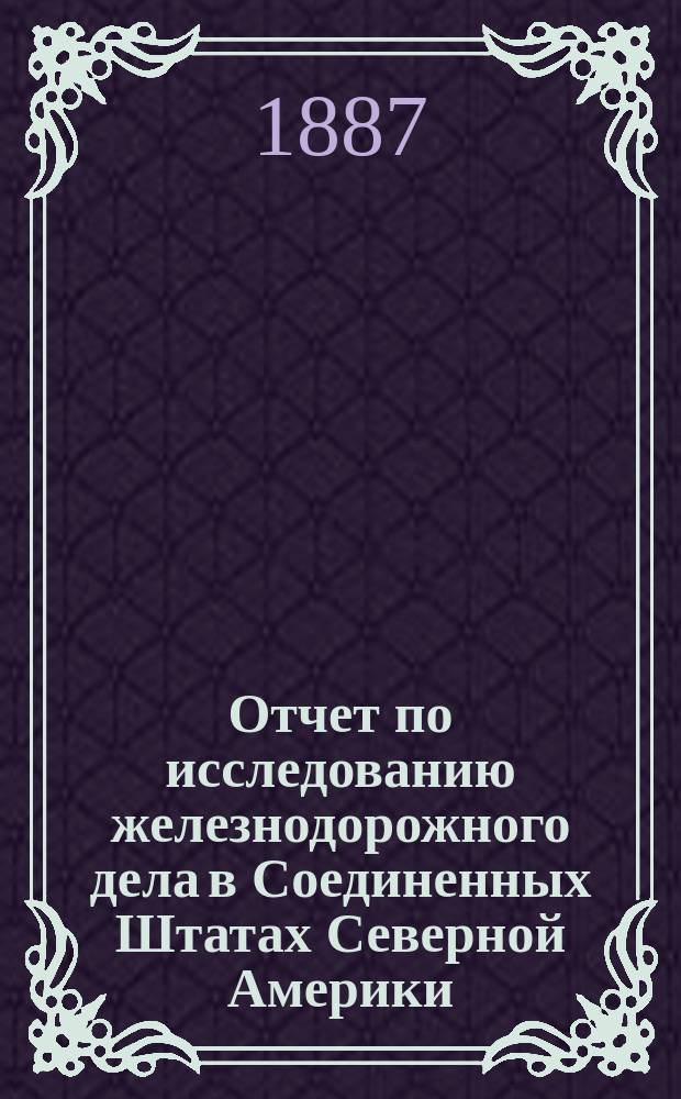 Отчет по исследованию железнодорожного дела в Соединенных Штатах Северной Америки, представленный инженерами И.С. Кологривовым и М.В. Рутковским