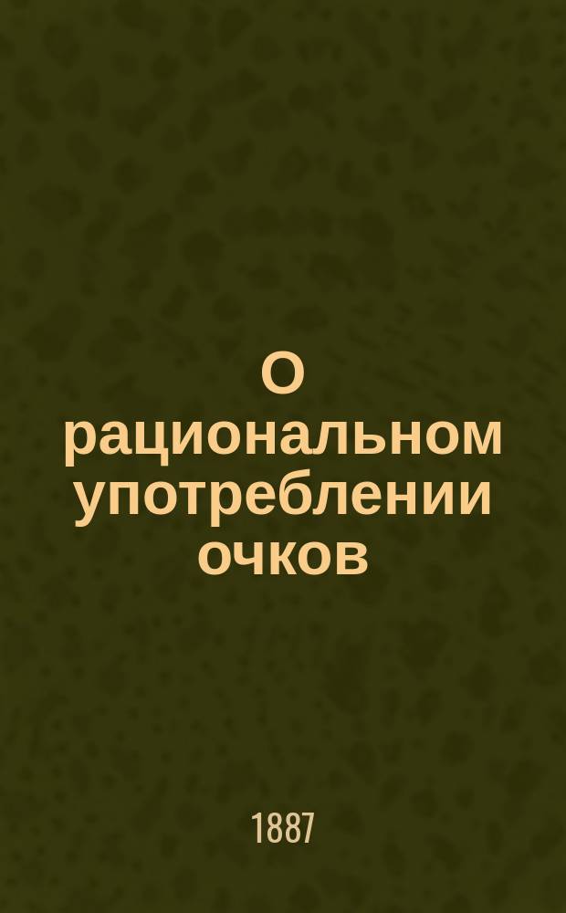 О рациональном употреблении очков : Попул. лекция, чит. в г. Одессе окулистом д-ром мед. Г.А. Миткевичем