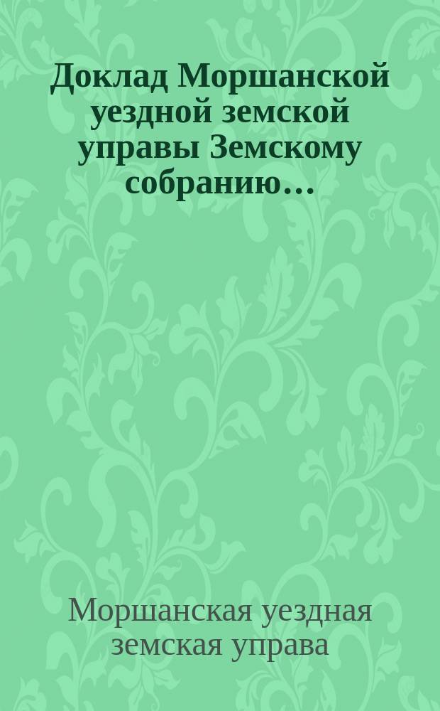Доклад Моршанской уездной земской управы Земскому собранию...