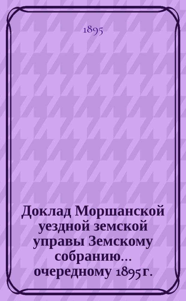 Доклад Моршанской уездной земской управы Земскому собранию... [очередному 1895 г.] : О постройке больницы в селах Богоявленском или Каменке
