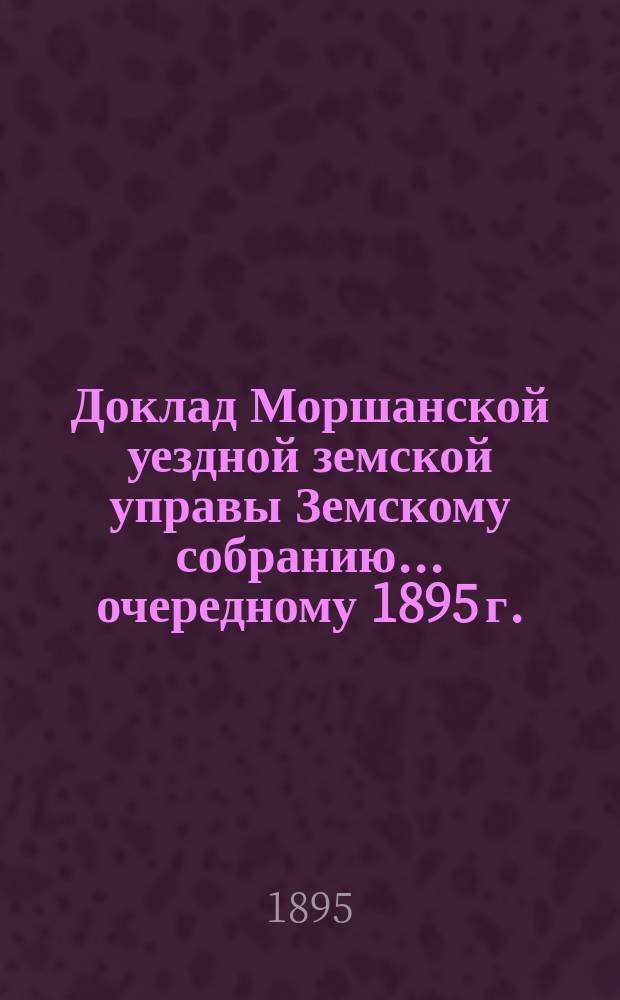 Доклад Моршанской уездной земской управы Земскому собранию... [очередному 1895 г.] : По ходатайству фельдшеров Мариинской земской больницы о прибавке им жалованья