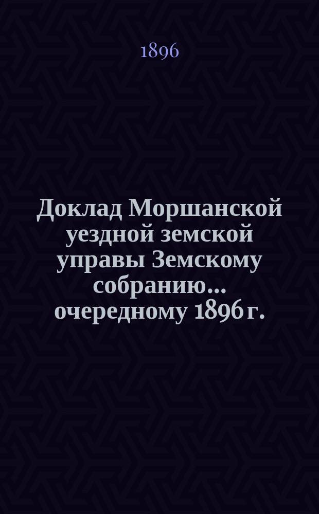 Доклад Моршанской уездной земской управы Земскому собранию... [очередному] 1896 г. : По медицинской части