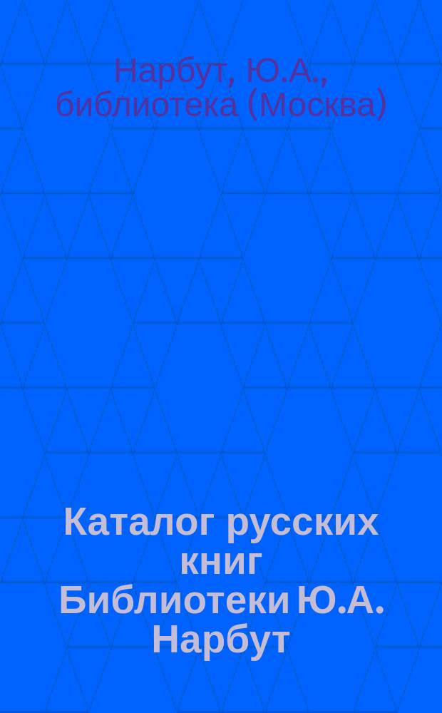 Каталог русских книг Библиотеки Ю.А. Нарбут (бывшей Л.М. Арнольди). [Тетр. 1]-