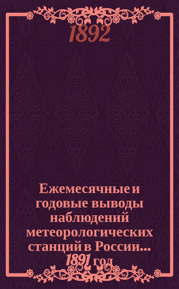 Ежемесячные и годовые выводы наблюдений метеорологических станций в России. ... 1891 год
